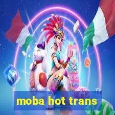 moba hot trans